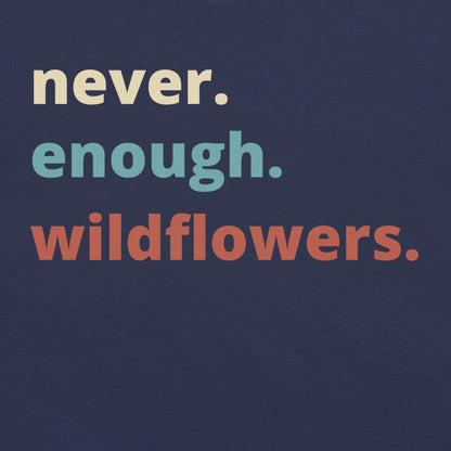 Navy t-shirt with Text 'never. enough. wildflowers.' 