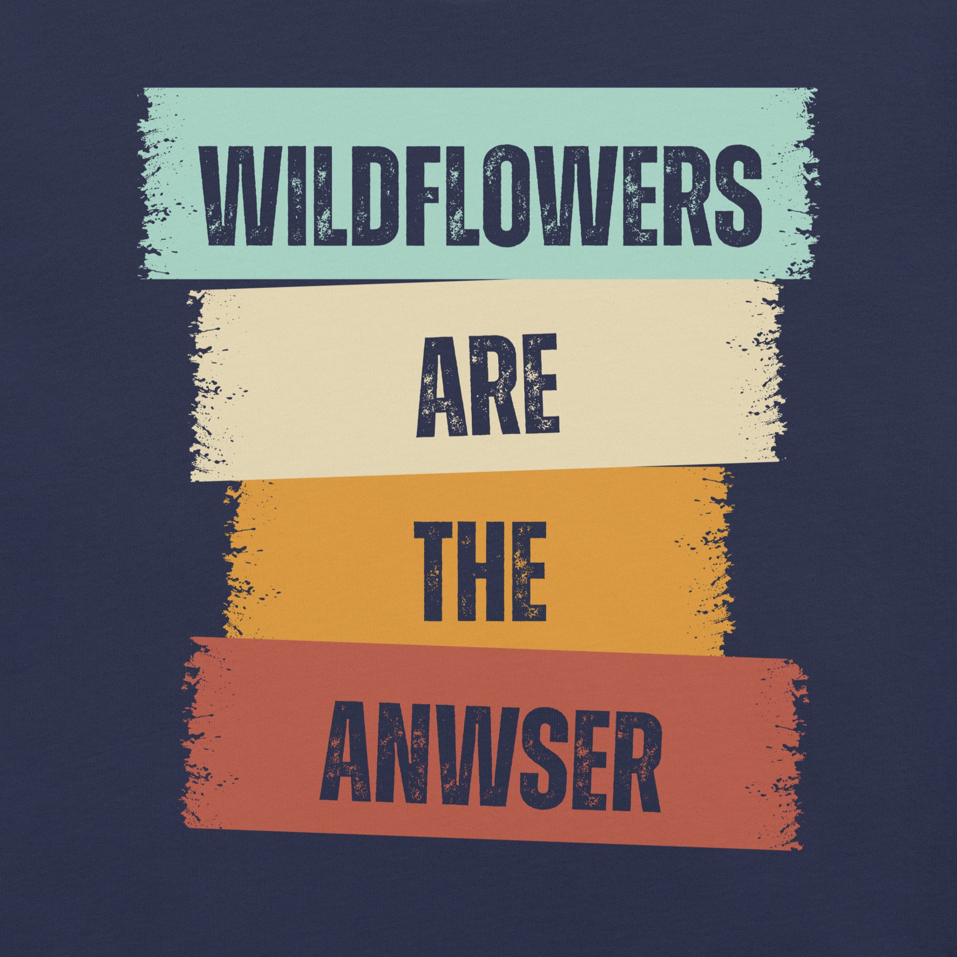 Navy t-shirt with text 'WILDFLOWERS ARE THE ANWSER'