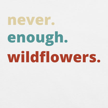 White t-shirt with Text 'never. enough. wildflowers.' 